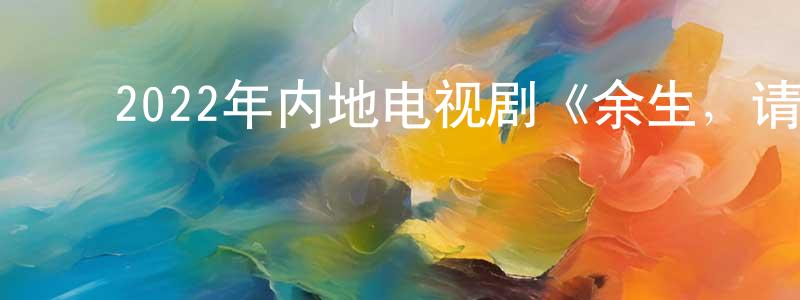 ﻿蔡凡的个人主页,﻿2022年内地电视剧《余生，请多指教》第29集[国语字幕]迅雷下载_电影天堂